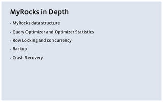 MyRocks in Depth
▪ MyRocks data structure
▪ Query Optimizer and Optimizer Statistics
▪ Row Locking and concurrency
▪ Backup
▪ Crash Recovery
 