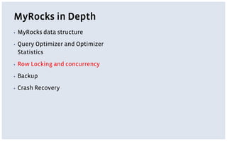 MyRocks in Depth
▪ MyRocks data structure
▪ Query Optimizer and Optimizer
Statistics
▪ Row Locking and concurrency
▪ Backup
▪ Crash Recovery
 
