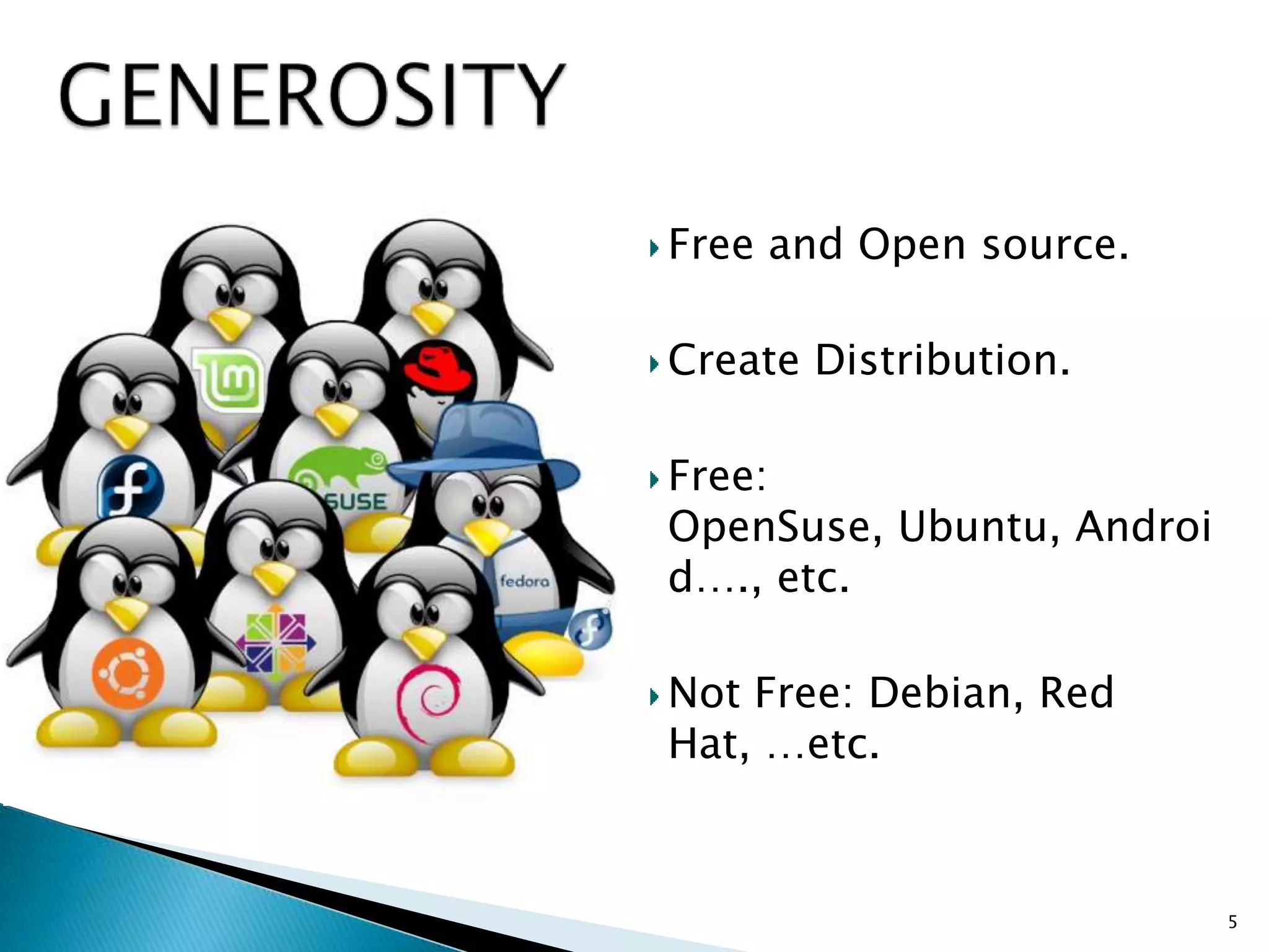 5
Free and Open source.
Create Distribution.
Free:
OpenSuse, Ubuntu, Androi
d…., etc.
Not Free: Debian, Red
Hat, …etc.