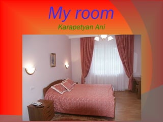 My room
Karapetyan Ani
 