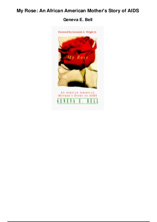 My Rose: An African American Mother's Story of AIDS
Geneva E. Bell
 