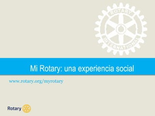 Mi Rotary: una experiencia social
www.rotary.org/myrotary
 