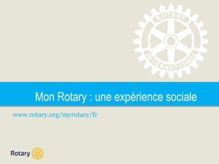 Mon Rotary : une expérience sociale
www.rotary.org/myrotary/fr
 