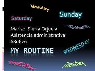 MY ROUTINE
Marisol Sierra Orjuela
Asistencia administrativa
680626
Sunday
 
