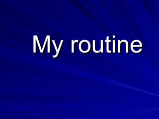 My routine 