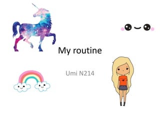 My routine
Umi N214
 
