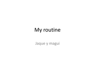My routine 
Jaque y magui 
 