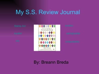 My S.S. Review Journal By: Breann Breda Stamp Act loyalist era surplus cartographer conquistador 