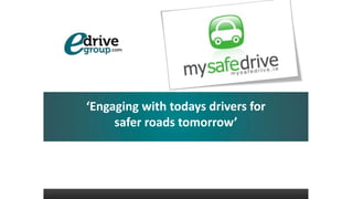 ‘Engaging with todays drivers for
safer roads tomorrow’
 