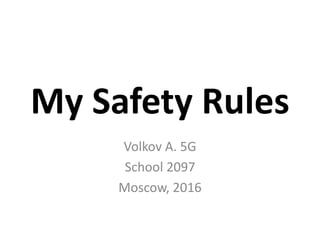 My Safety Rules
Volkov A. 5G
School 2097
Moscow, 2016
 
