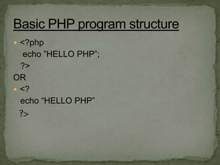  <?php
   echo ”HELLO PHP”;
  ?>
OR
 <?
  echo “HELLO PHP”
 ?>
 