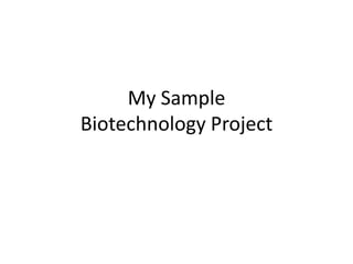 My Sample
Biotechnology Project

 