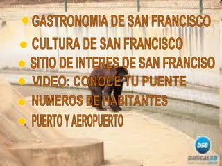 GASTRONOMIA DE SAN FRANCISCO CULTURA DE SAN FRANCISCO SITIO DE INTERES DE SAN FRANCISO VIDEO: CONOCE TU PUENTE NUMEROS DE HABITANTES PUERTO Y AEROPUERTO 