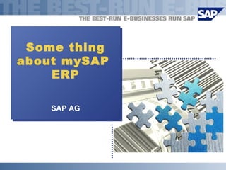 Some thing
about mySAP
ERP
SAP AG
Some thing
about mySAP
ERP
SAP AG
 