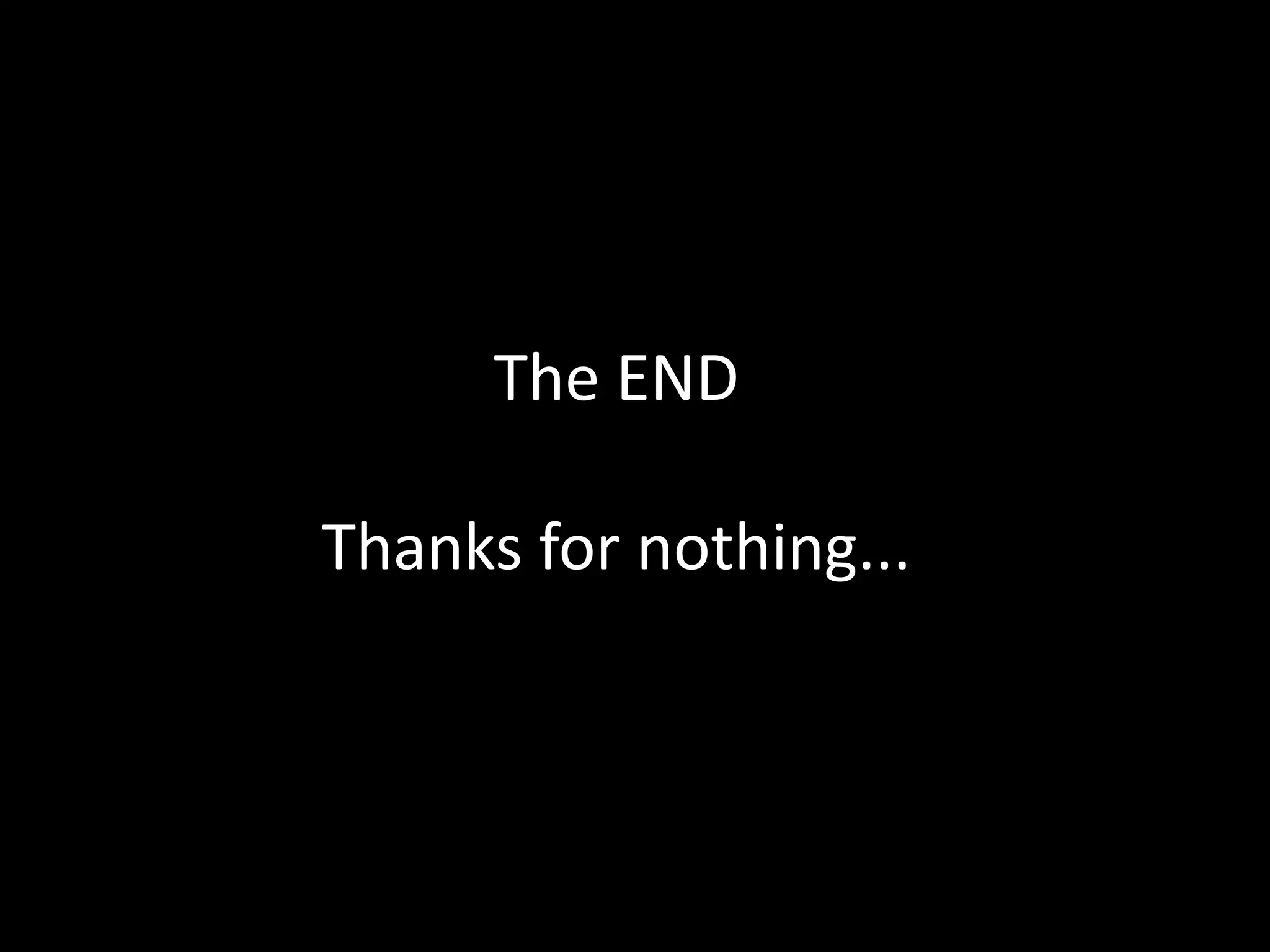 The ENDThanks for nothing...