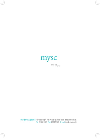 20   (주) 엠와이 소셜컴퍼니 137-882 서울시 서초구 서초 4동 1685-8 G5 센트럴프라자 417호
     		              Tel 02 532 1237 Fax 02 532 1126 E-mail info@mysc.co.kr
 