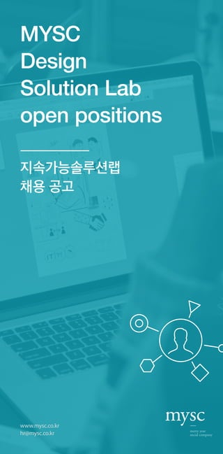 MYSC
Design
Solution Lab
open positions
지속가능솔루션랩
채용 공고
www.mysc.co.kr
hr@mysc.co.kr
 