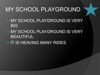 MY SCHOOL PLAYGROUNDMY SCHOOL PLAYGROUND IS VERY BIGMY SCHOOL PLAYGROUND IS VERY BEAUTIFULIT IS HEAVING MANY RIDES