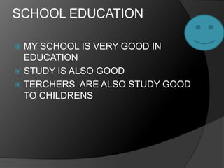 SCHOOL EDUCATIONMY SCHOOL IS VERY GOOD IN EDUCATIONSTUDY IS ALSO GOODTERCHERS  ARE ALSO STUDY GOOD TO CHILDRENS