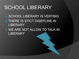 SCHOOL LIBERARYSCHOOL LIBERARY IS VERYBIGTHERE IS STICT DISEPLINE IN LIBERARYWE ARE NOT ALLOW TO TALK IN LIBERARY