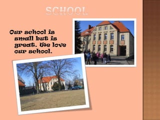 Our school is
small but is
great. We love
our school.