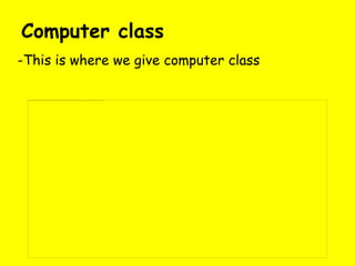 Computer class
-This is where we give computer class
 