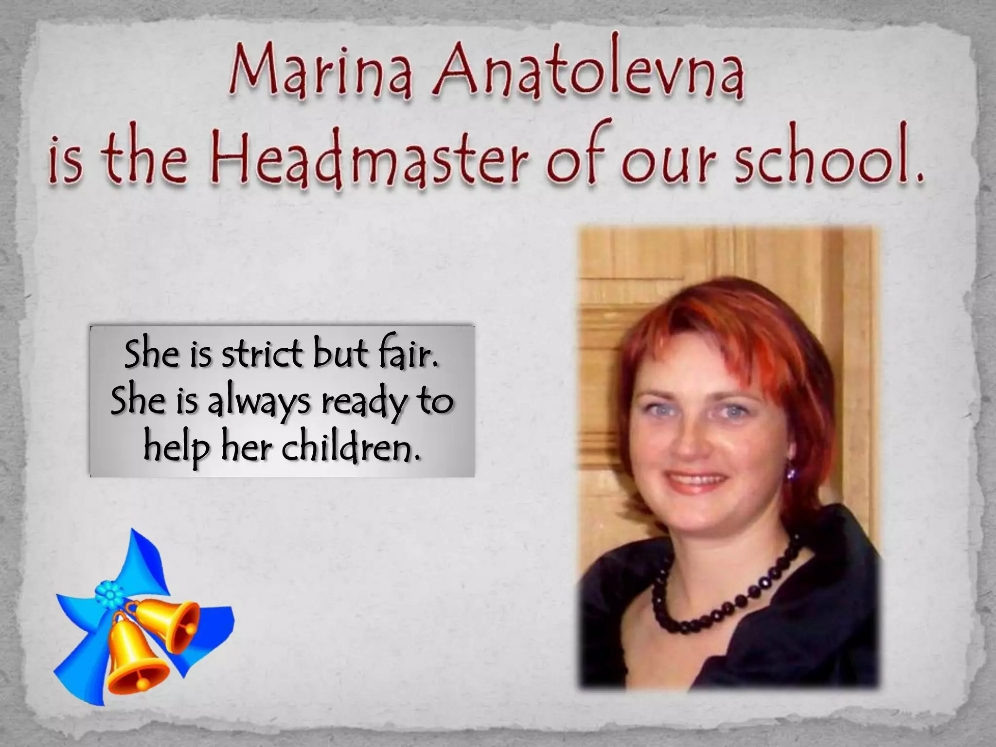 She is strict but fair.
She is always ready to
help her children.
 