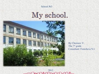 By Cheresov V.
The 7th
grade
Consultant: Fenicheva N.I.
School №3
2012
 