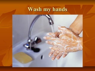 Wash my handsWash my hands
 