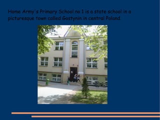 Home Army's Primary School no 1 is a state school in a
picturesque town called Gostynin in central Poland.
 