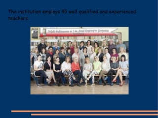 The institution employs 45 well-qualified and experienced
teachers.
 