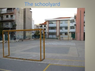 The schoolyard
 