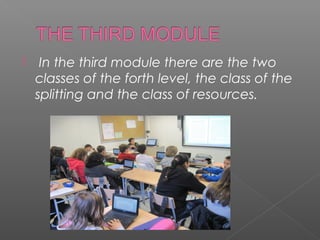     In the third module there are the two
    classes of the forth level, the class of the
    splitting and the class of resources.
 