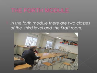   In the forth module there are two classes
    of the third level and the Kraft room.
 