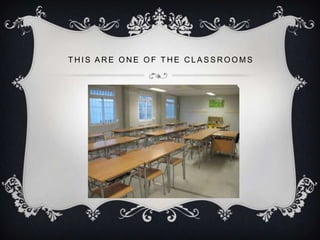 THIS ARE ONE OF THE CLASSROOMS
 