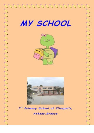 MY SCHOOL




1st Primary School of Ilioupolis,

         Athens,Greece
 