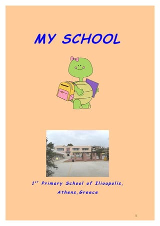 MY SCHOOL




1st Primary School of Ilioupolis,

         Athens,Greece




                                    1
 