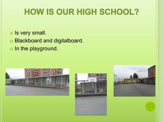  Is very small.
 Blackboard and digitalboard.

 In the playground.
 