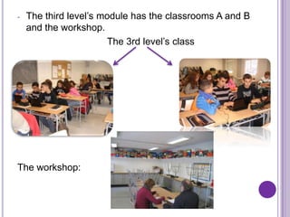 -   The third level’s module has the classrooms A and B
    and the workshop.
                       The 3rd level’s class




The workshop:
 