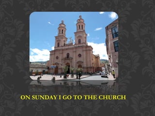 ON SUNDAY I GO TO THE CHURCH