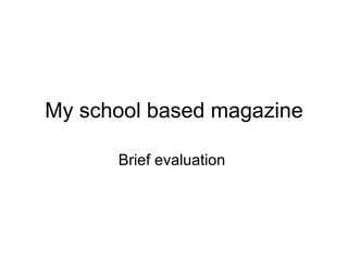 My school based magazine

      Brief evaluation
 