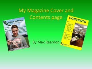 My Magazine Cover and
Contents page
By Max Reardon
 