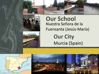 Our School

Nuestra Señora de la
Fuensanta (Jesús-María)

Our City
Murcia (Spain)

 