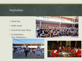 Festivities
• Book Day
• Math week

• End of the year Party
• St Valentines
Day, Halloween…

 