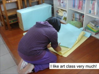 I like art class very much!

 