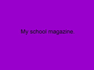 My school magazine. 