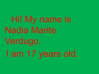 Hi! My name is
Nadia Marite
Verdugo.
I am 17 years old.
 