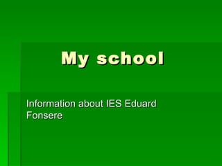My school Information about IES Eduard Fonsere 