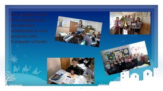 Our students with
their English and
art teachers
collaborate in nice
projects with
Europeen schools.
7
 