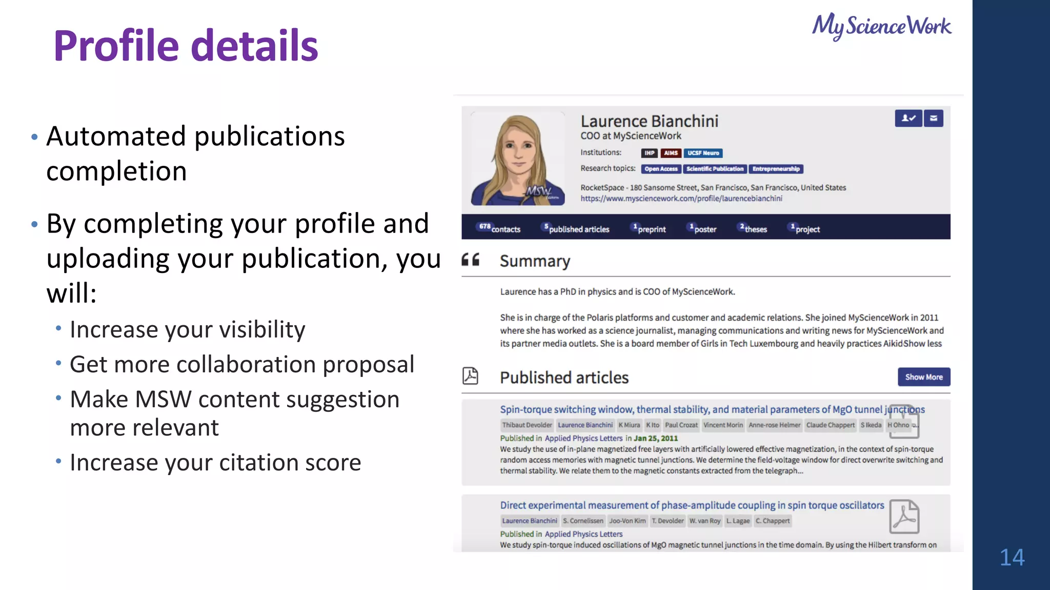 Profile details
• Automated publications
completion
• By completing your profile and
uploading your publication, you
will:
 Increase your visibility
 Get more collaboration proposal
 Make MSW content suggestion
more relevant
 Increase your citation score
14
 